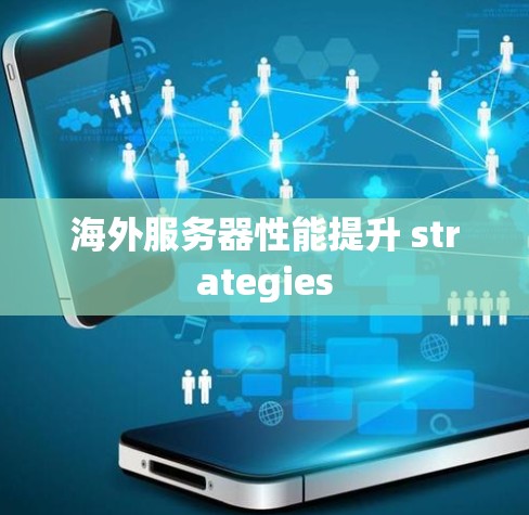 海外服务器性能提升 strategies 海外服务器性能提升 strategies