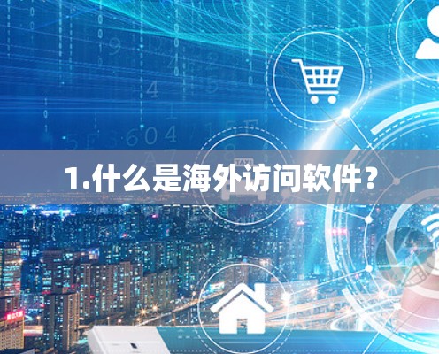 1.什么是海外访问软件? 1.什么是海外访问软件?