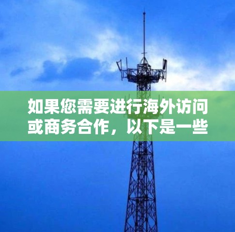 如果您需要进行海外访问或商务合作,以下是一些常用的工具推荐,您可以根据具体需求选择合适的工具 如果您需要进行海外访问或商务合作,以下是一些常用的工具推荐,您可以根据具体需求选择合适的工具