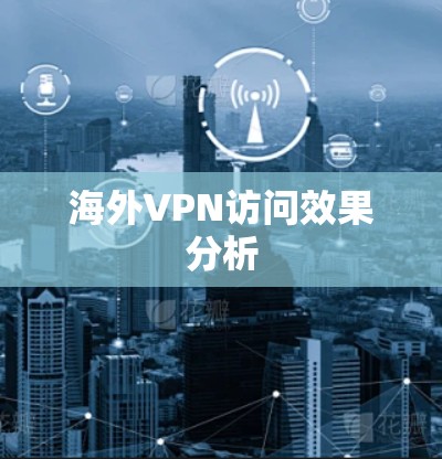 海外VPN访问效果分析 海外VPN访问效果分析