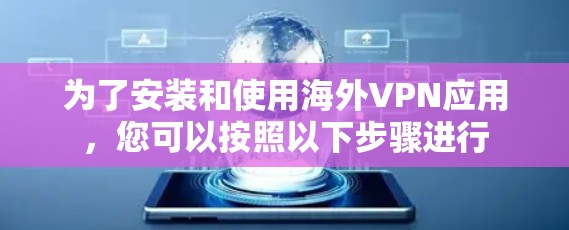 为了安装和使用海外VPN应用,您可以按照以下步骤进行 为了安装和使用海外VPN应用,您可以按照以下步骤进行