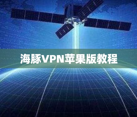 海豚VPN苹果版教程 海豚VPN苹果版教程