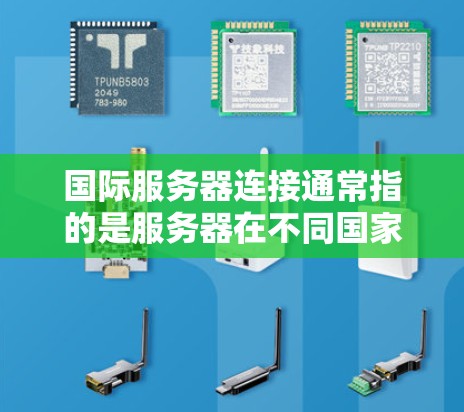 国际服务器连接通常指的是服务器在不同国家或地区的网络环境中运行的连接。这可能涉及到不同的防火墙设置、端口配置以及资源分配的问题。以下是关于国际服务器连接的一些关键点和解决方案 国际服务器连接通常指的是服务器在不同国家或地区的网络环境中运行的连接。这可能涉及到不同的防火墙设置、端口配置以及资源分配的问题。以下是关于国际服务器连接的一些关键点和解决方案