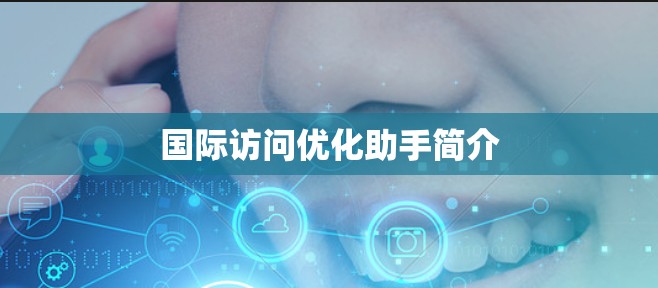 国际访问优化助手简介 国际访问优化助手简介