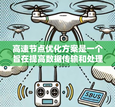 高速节点优化方案是一个旨在提高数据传输和处理效率的网络优化策略。以下是对该概念的分步骤解释 高速节点优化方案是一个旨在提高数据传输和处理效率的网络优化策略。以下是对该概念的分步骤解释