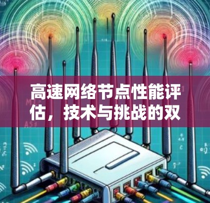 高速网络节点性能评估,技术与挑战的双重奏 高速网络节点性能评估,技术与挑战的双重奏