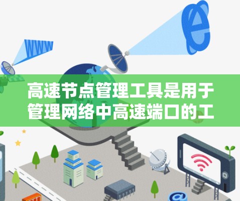高速节点管理工具是用于管理网络中高速端口的工具，旨在帮助管理员高效管理这些端口，确保它们在正常运行时良好可用性。以下是该工具的主要功能和使用方法