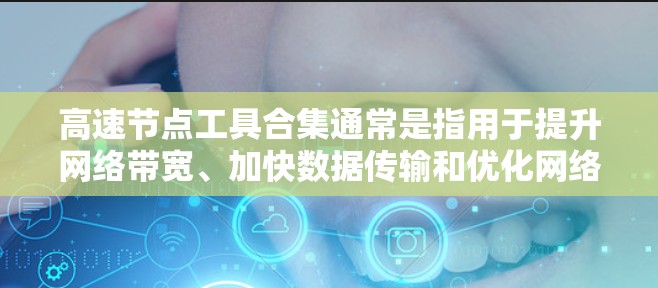 高速节点工具合集通常是指用于提升网络带宽、加快数据传输和优化网络性能的设备。以下是一些常见的高速节点工具及其作用