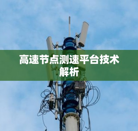高速节点测速平台技术解析 高速节点测速平台技术解析