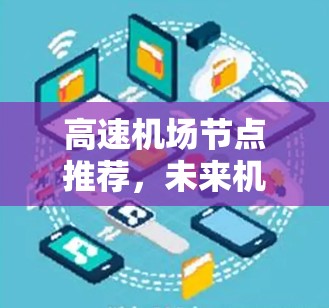 高速机场节点推荐,未来机场发展的新方向