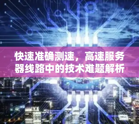 快速准确测速，高速服务器线路中的技术难题解析